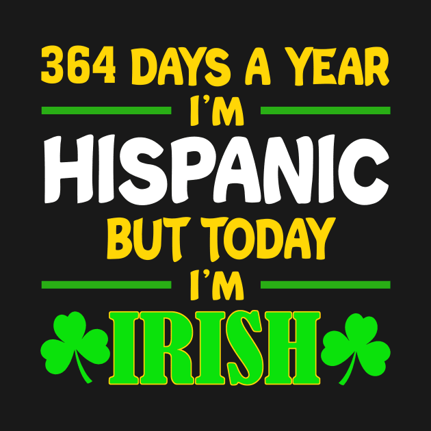 364 Days A Year I'm Hispanic But Today I'm Irish by celestewilliey