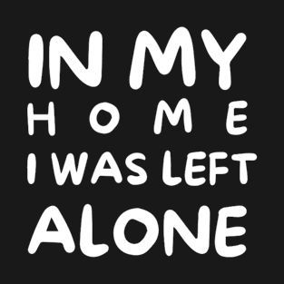 In my home I was left alone T-Shirt