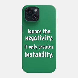 Ignore the negativity. It only creates instability. Phone Case