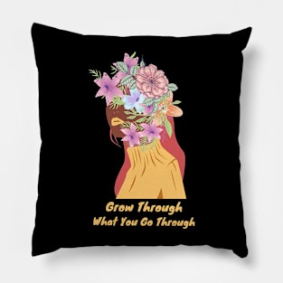 Grow Through What You Go Through Pillow