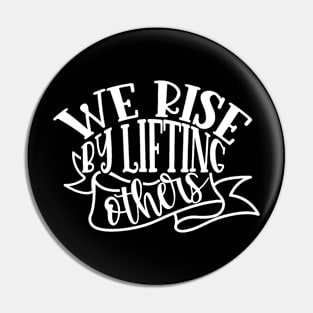 We Rise By Lifting Others Pin