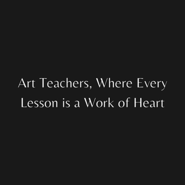 Art Teachers, Where Every Lesson is a Work of Heart by lukelux