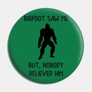 Bigfoot Saw Me But Nobody Believed Him Pin