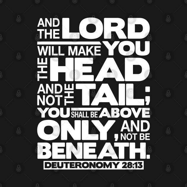 Deuteronomy 28:13 The Head And Not The Tail by Plushism