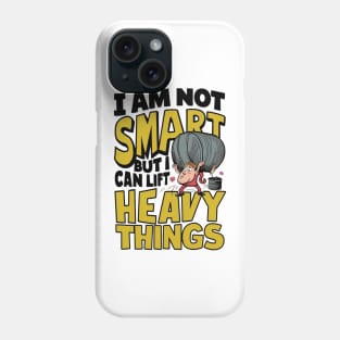 I Am Not Real Smart But I Can Lift Heavy Things Phone Case