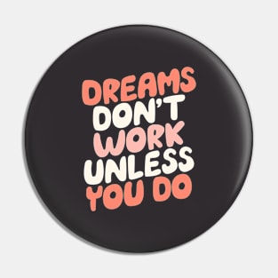 Dreams Don't Work Unless You Do by The Motivated Type Pin