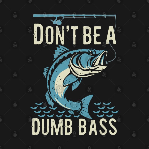 Funny Fisherman Don't Be Dumb Bass Design by TF Brands