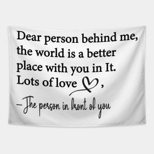 Dear Person Behind Me The World is a Better Place With You In It Tapestry