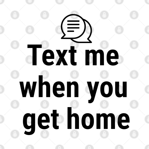 Text me when you get home Black by sapphire seaside studio