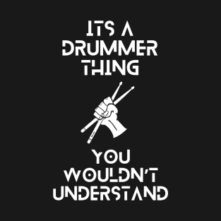 Its a drummer thing, you wouldnt understand tshirt T-Shirt