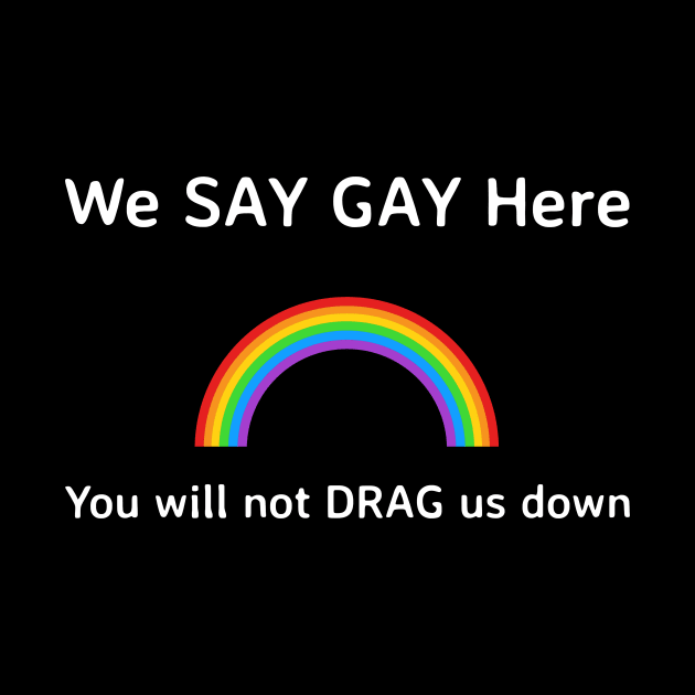 We say gay here and don’t drag us down by Fierce Femme Designs