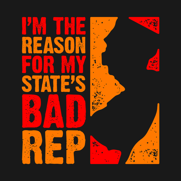 I'm the Reason For My State's Bad Rep by PlasmicStudio