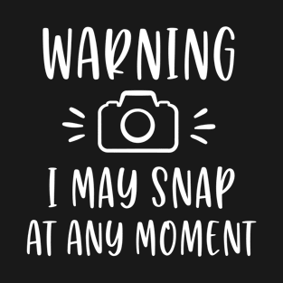 Warning I May Snap At Any Moment T-Shirt