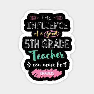 5th Grade Teacher Appreciation Gifts - The influence can never be erased Magnet