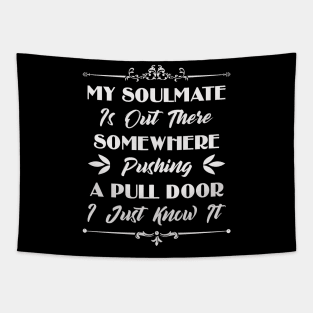 My Soulmate Is Out There Somewhere Pushing A Pull Door Funny Sarcastic Quote Tapestry