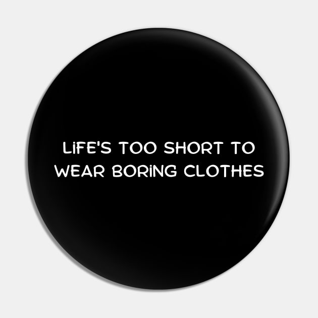 Life's too short to wear boring clothes Pin by Art By Mojo