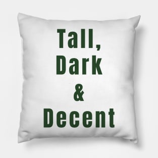 Tall, Dark & Decent Pillow