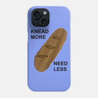 KNEAD MORE, NEED LESS Phone Case