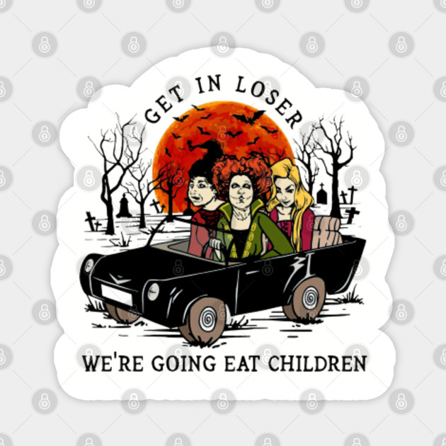 HALLOWEEN GET IN LOSER WE'RE GOING EAT CHILDREN - Halloween Get In ...
