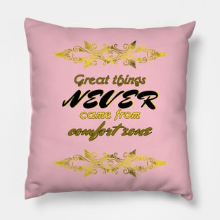 Great Things Never Come from Comfort Zone Design Pillow