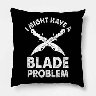 I Might Have A Blade Problem Knife Collector Collecting Forging Pillow