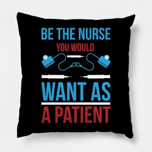 Be The Nurse You Would Want As A Patient T Shirt For Women Men Pillow