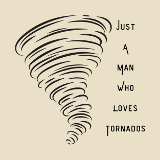 Just A Man Who Loves Tornados Design #4 T-Shirt