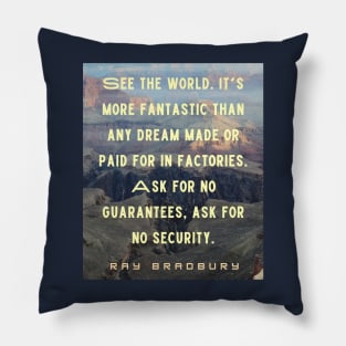 Ray Bradbury quote: See the world. It&#39;s more fantastic than any dream... Pillow