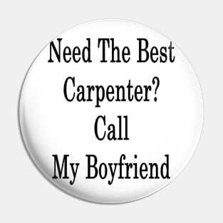 Need The Best Carpenter? Call My Boyfriend Pin