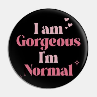 I am Gorgeous. I’m Normal. Pin