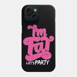 I'm Fat Let's Party Phone Case