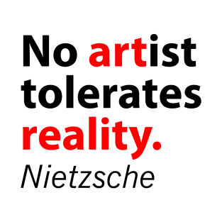 No artist tolerates reality Nietzsche quote T-Shirt