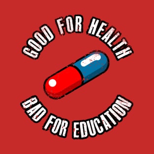 Good for Health, Bad for Education T-Shirt