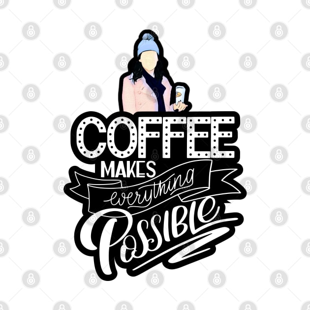 Coffee Makes Everything Possible by Fenay-Designs