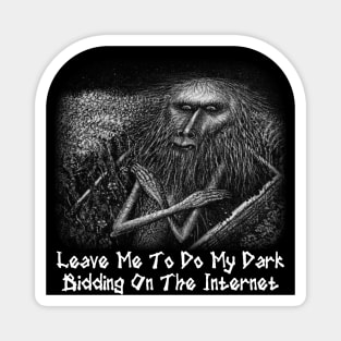 Leave Me To Do My Dark Bidding On The Internet Magnet