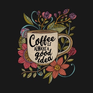 Coffee is always a good idea T-Shirt