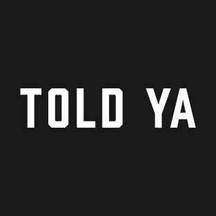 Told-Ya T-Shirt