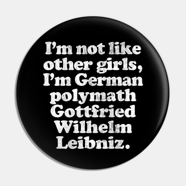 I'm Not Like Other Girls I'm Gottfried Liebniz Pin by DankFutura