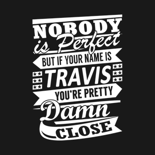 Nobody is Perfect TRAVIS Pretty Damn Close T-Shirt