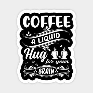 Funny Coffee Lover Quote Coffee A Liquid Hug For Your Brain Magnet