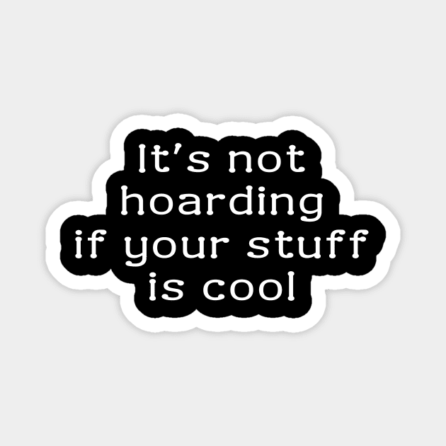 It's not hoarding if your stuff is cool. Magnet by Meow Meow Designs