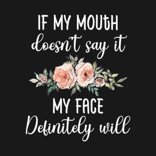 If My Mouth Doesn't Say It My Face Definitely Will T-Shirt