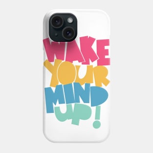 Wake Your Mind Up! Phone Case