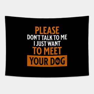 Please Don't Talk to Me I Just Want to Meet Your Dog Tapestry
