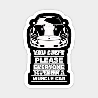 You can't please everyone you're not a muscle car - Funny Car Quote Magnet