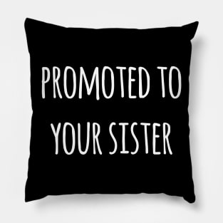 PROMOTED TO YOUR SISTER Pillow