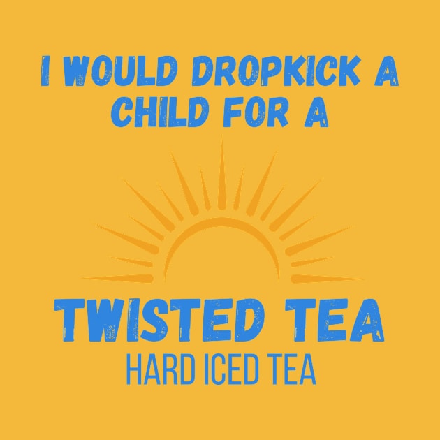 I Would Dropkick A Child For A twisted tea , hard iced tea by Surrealart