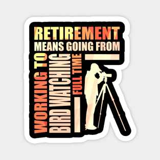 Retirement Is Going From Working To Bird Watching Magnet