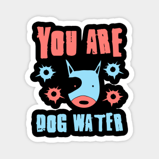 you are dog water 11.0 Magnet