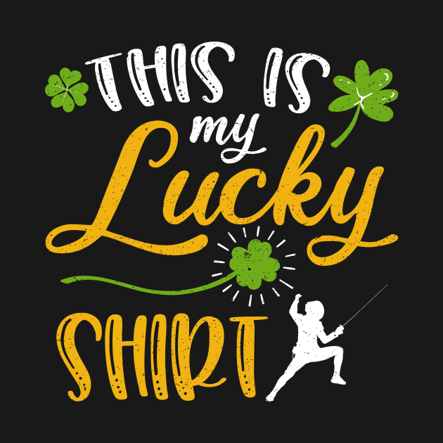 Fencing This is My Lucky Shirt St Patrick's Day by maximel19722